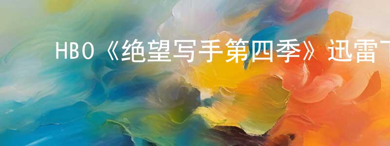 影视迷邓成龙的个人博客,HBO《绝望写手第四季》迅雷下载/在线观看/百度云-都市/情感-美剧天堂